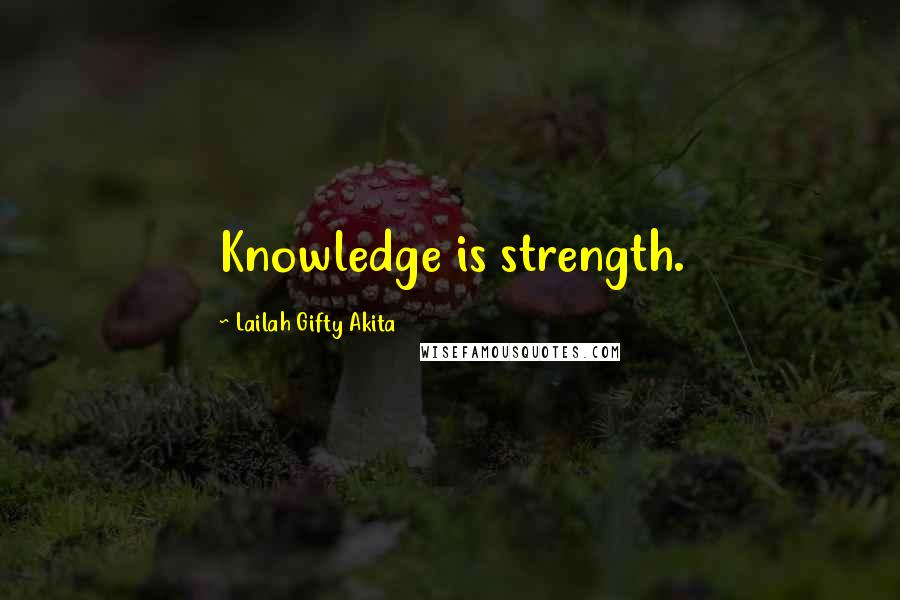 Lailah Gifty Akita Quotes: Knowledge is strength.