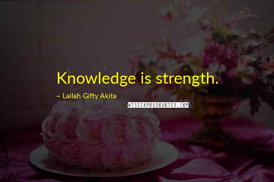 Lailah Gifty Akita Quotes: Knowledge is strength.