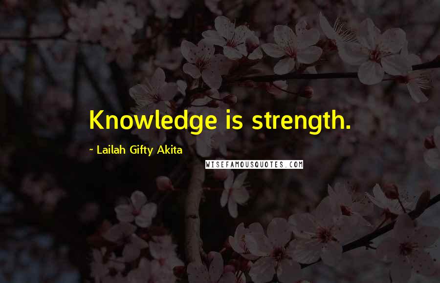 Lailah Gifty Akita Quotes: Knowledge is strength.