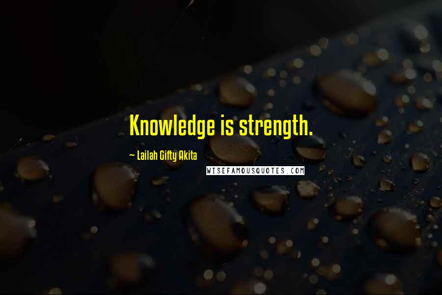 Lailah Gifty Akita Quotes: Knowledge is strength.