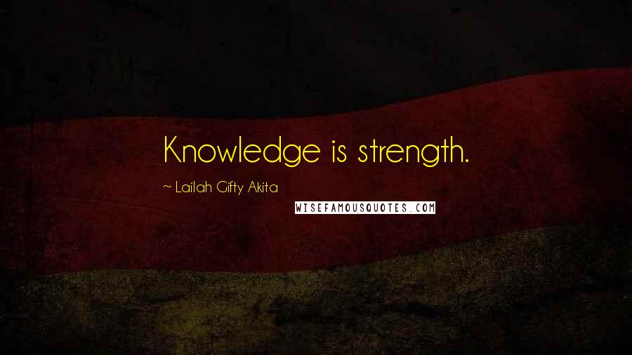 Lailah Gifty Akita Quotes: Knowledge is strength.