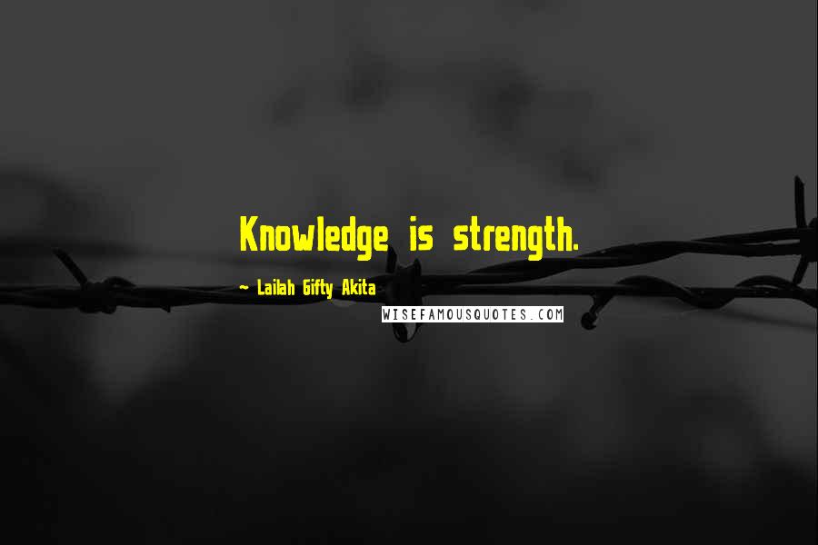 Lailah Gifty Akita Quotes: Knowledge is strength.