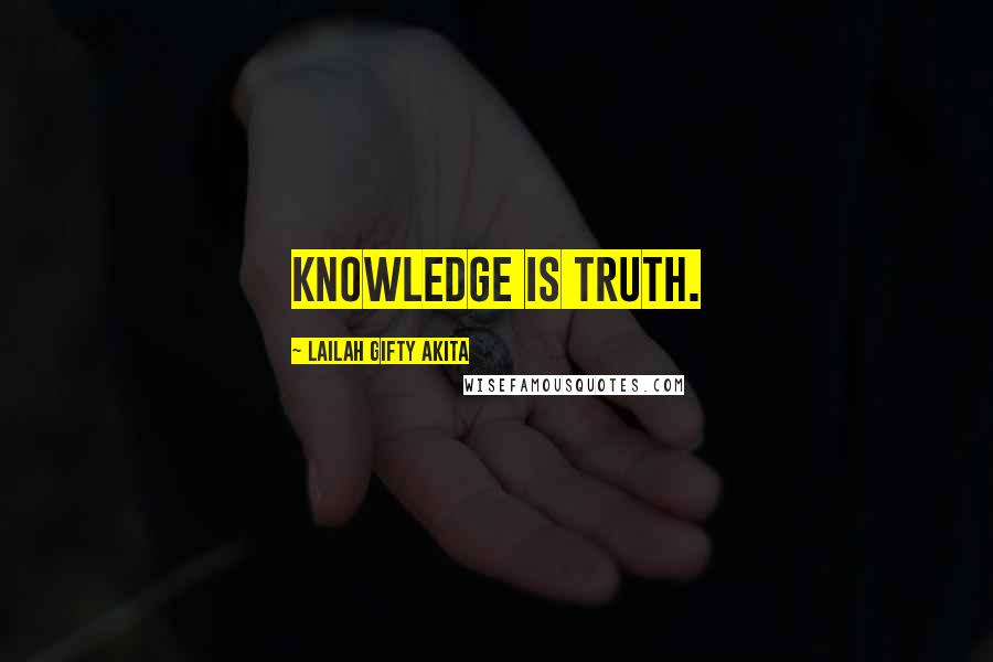Lailah Gifty Akita Quotes: Knowledge is truth.