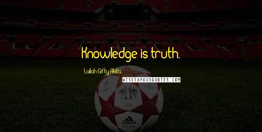 Lailah Gifty Akita Quotes: Knowledge is truth.