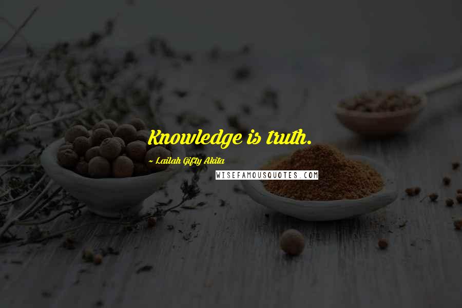Lailah Gifty Akita Quotes: Knowledge is truth.