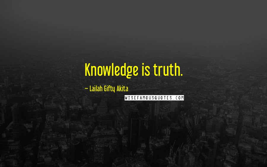 Lailah Gifty Akita Quotes: Knowledge is truth.