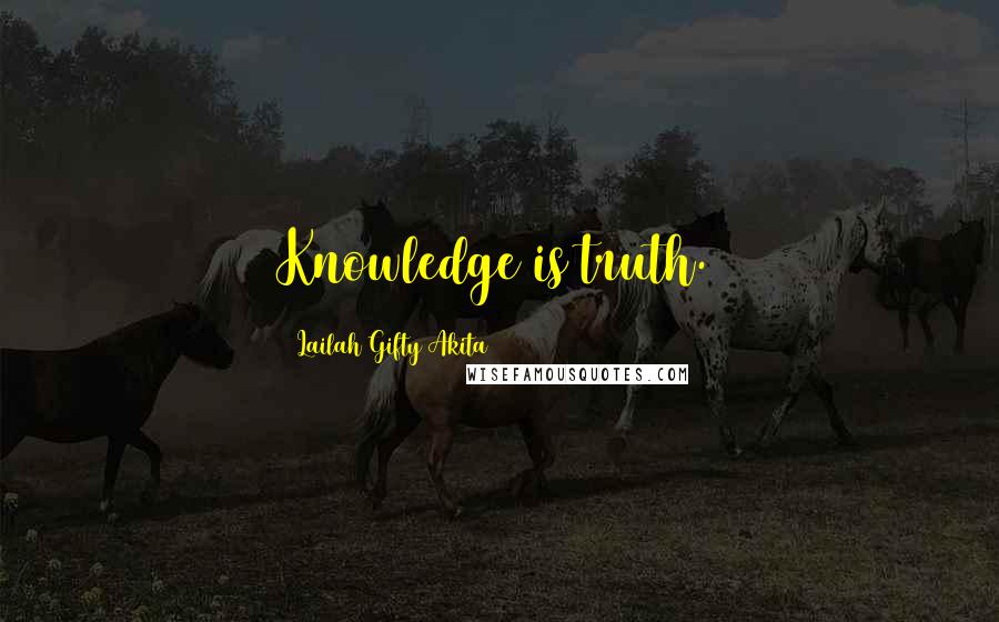 Lailah Gifty Akita Quotes: Knowledge is truth.