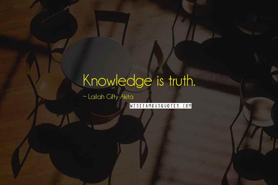 Lailah Gifty Akita Quotes: Knowledge is truth.