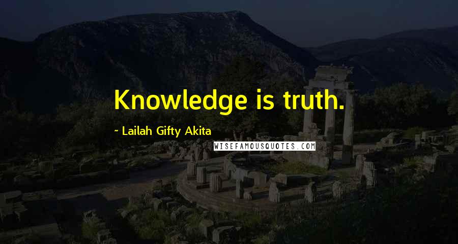 Lailah Gifty Akita Quotes: Knowledge is truth.