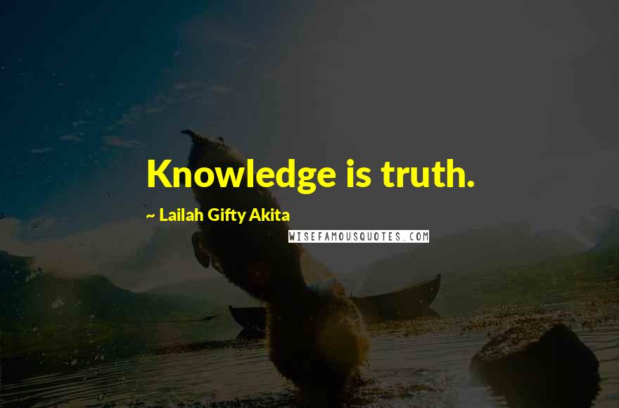 Lailah Gifty Akita Quotes: Knowledge is truth.