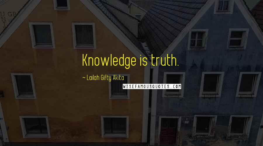 Lailah Gifty Akita Quotes: Knowledge is truth.