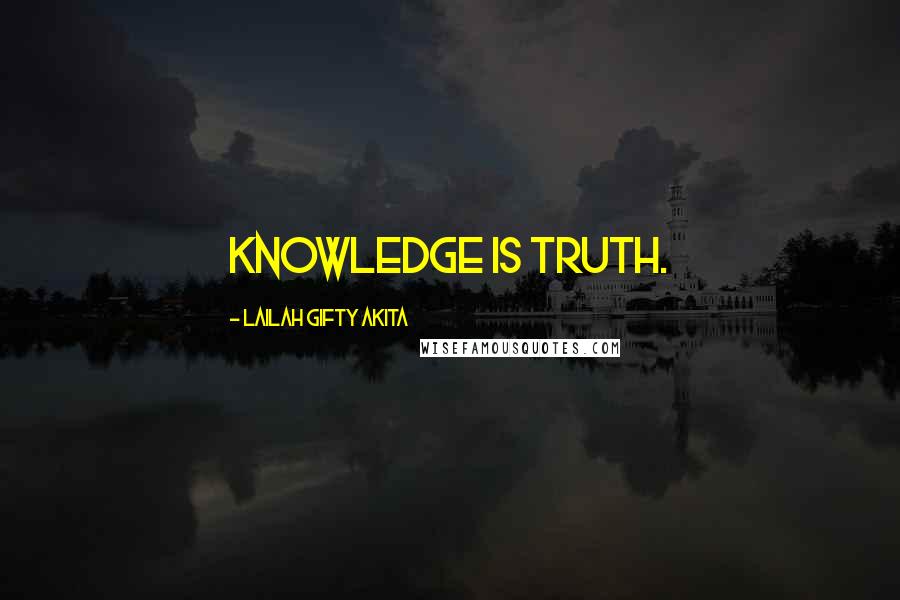 Lailah Gifty Akita Quotes: Knowledge is truth.