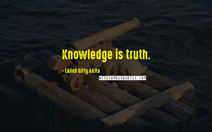 Lailah Gifty Akita Quotes: Knowledge is truth.