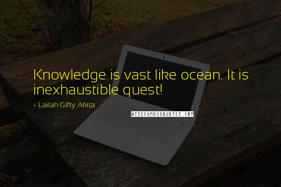 Lailah Gifty Akita Quotes: Knowledge is vast like ocean. It is inexhaustible quest!