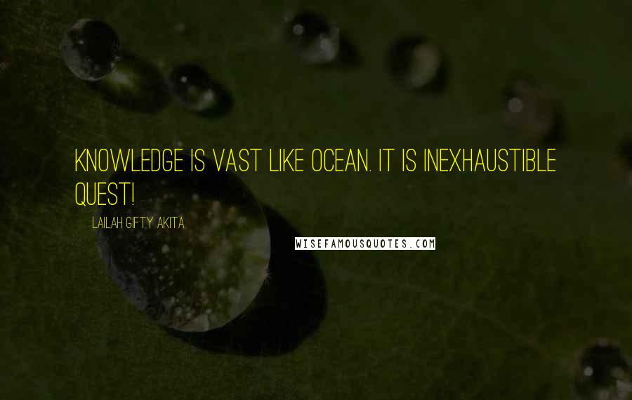 Lailah Gifty Akita Quotes: Knowledge is vast like ocean. It is inexhaustible quest!