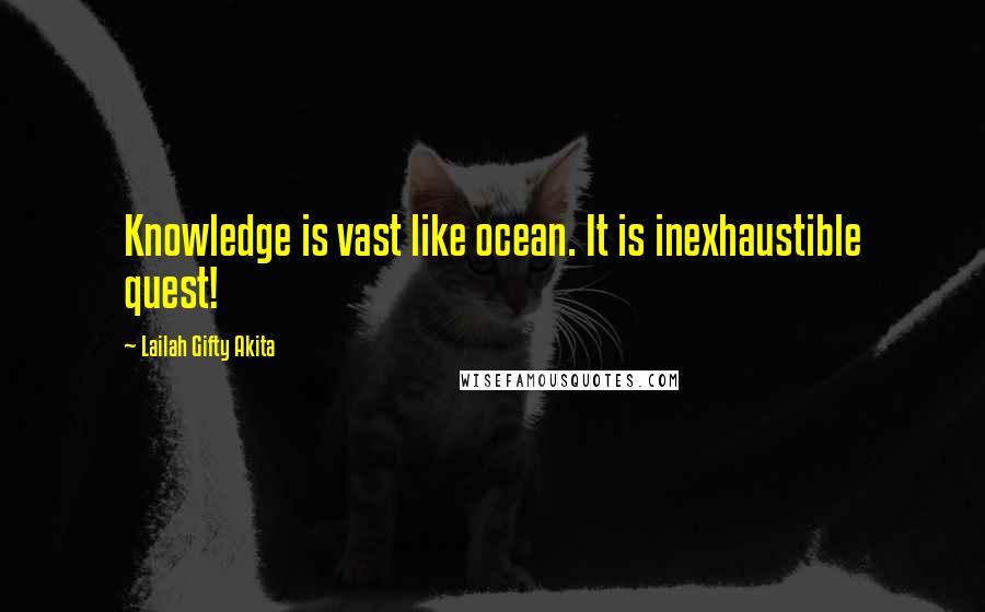 Lailah Gifty Akita Quotes: Knowledge is vast like ocean. It is inexhaustible quest!