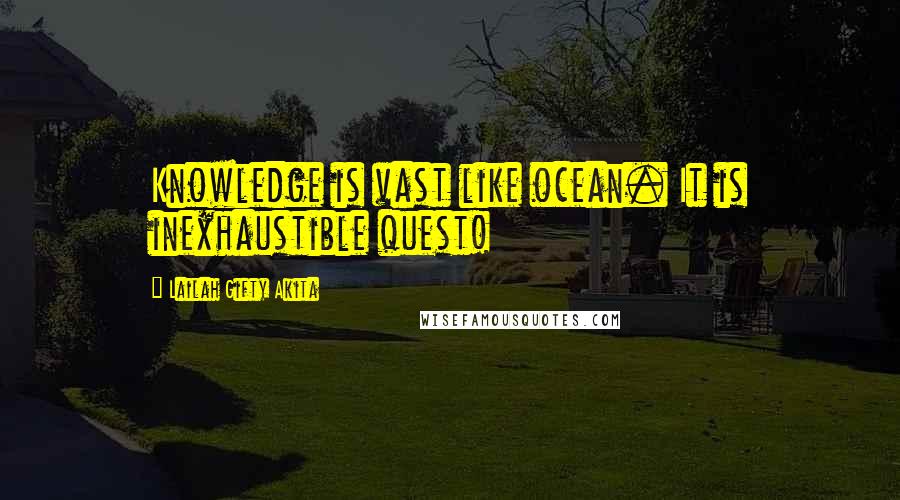 Lailah Gifty Akita Quotes: Knowledge is vast like ocean. It is inexhaustible quest!