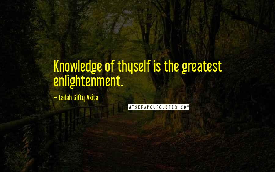 Lailah Gifty Akita Quotes: Knowledge of thyself is the greatest enlightenment.