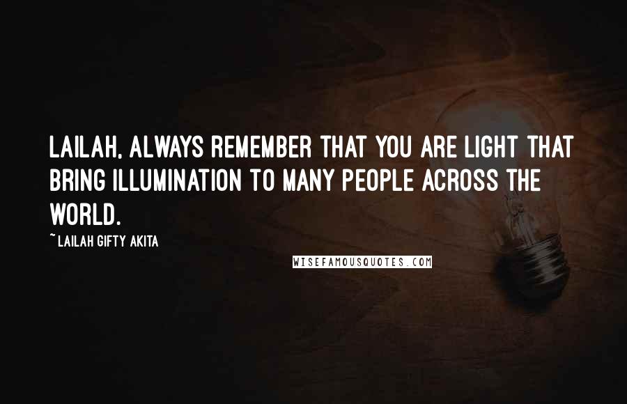 Lailah Gifty Akita Quotes: Lailah, always remember that you are light that bring illumination to many people across the world.