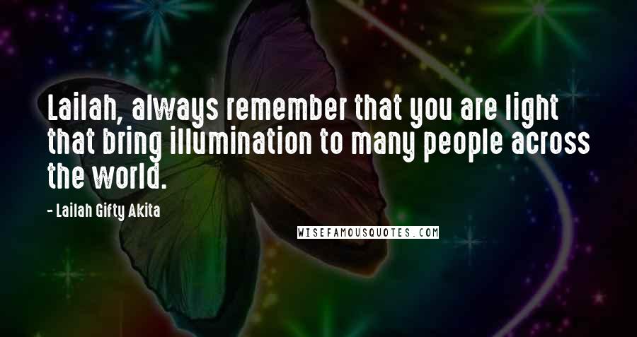 Lailah Gifty Akita Quotes: Lailah, always remember that you are light that bring illumination to many people across the world.