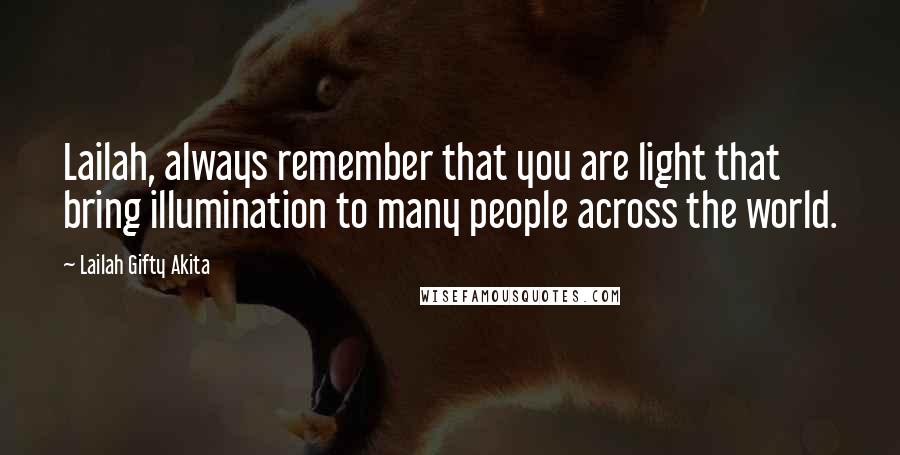 Lailah Gifty Akita Quotes: Lailah, always remember that you are light that bring illumination to many people across the world.