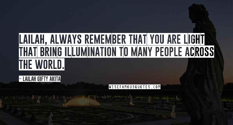 Lailah Gifty Akita Quotes: Lailah, always remember that you are light that bring illumination to many people across the world.