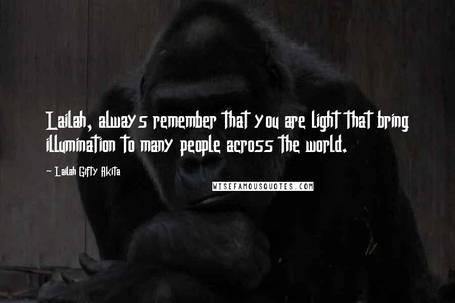 Lailah Gifty Akita Quotes: Lailah, always remember that you are light that bring illumination to many people across the world.