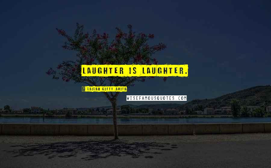 Lailah Gifty Akita Quotes: Laughter is laughter.