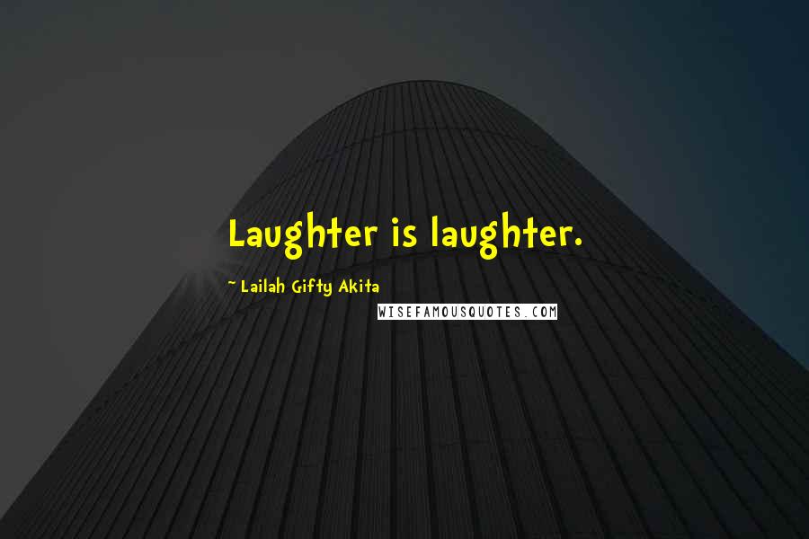 Lailah Gifty Akita Quotes: Laughter is laughter.