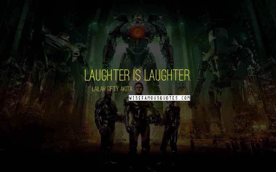 Lailah Gifty Akita Quotes: Laughter is laughter.