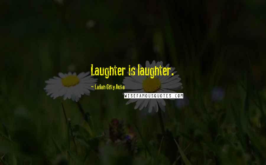 Lailah Gifty Akita Quotes: Laughter is laughter.