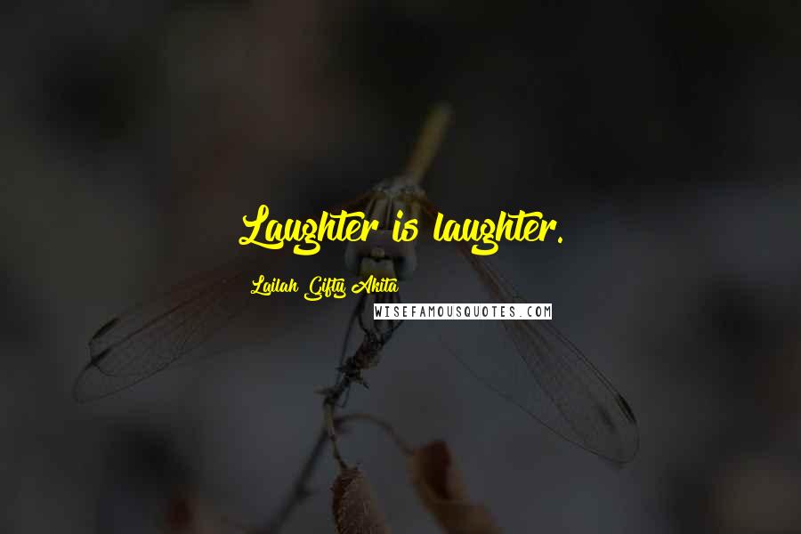 Lailah Gifty Akita Quotes: Laughter is laughter.