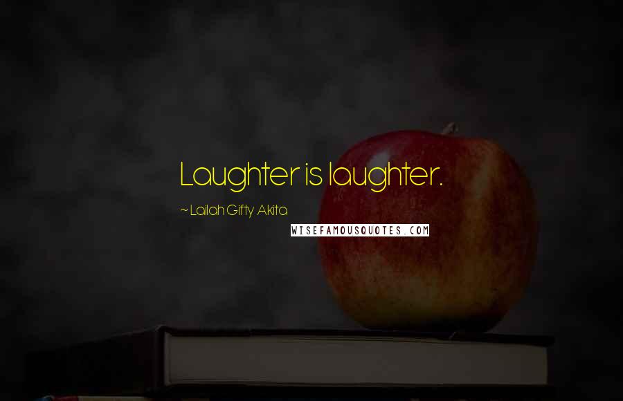 Lailah Gifty Akita Quotes: Laughter is laughter.