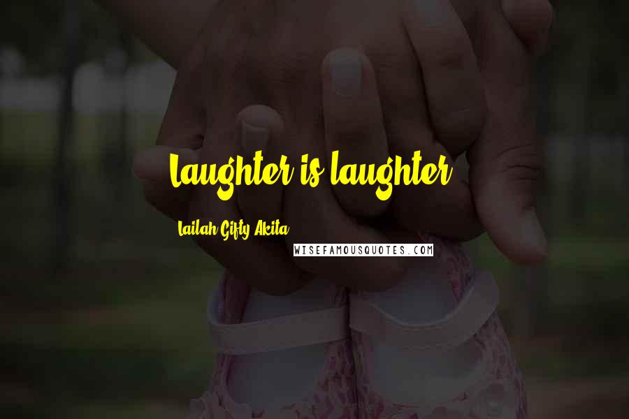 Lailah Gifty Akita Quotes: Laughter is laughter.