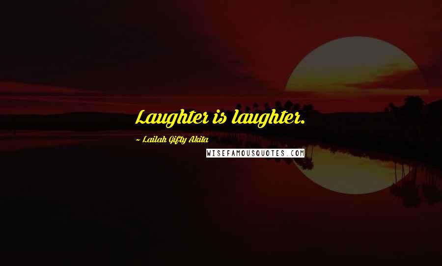 Lailah Gifty Akita Quotes: Laughter is laughter.