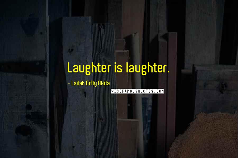 Lailah Gifty Akita Quotes: Laughter is laughter.