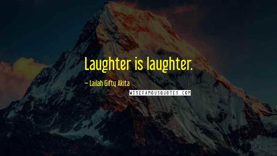 Lailah Gifty Akita Quotes: Laughter is laughter.