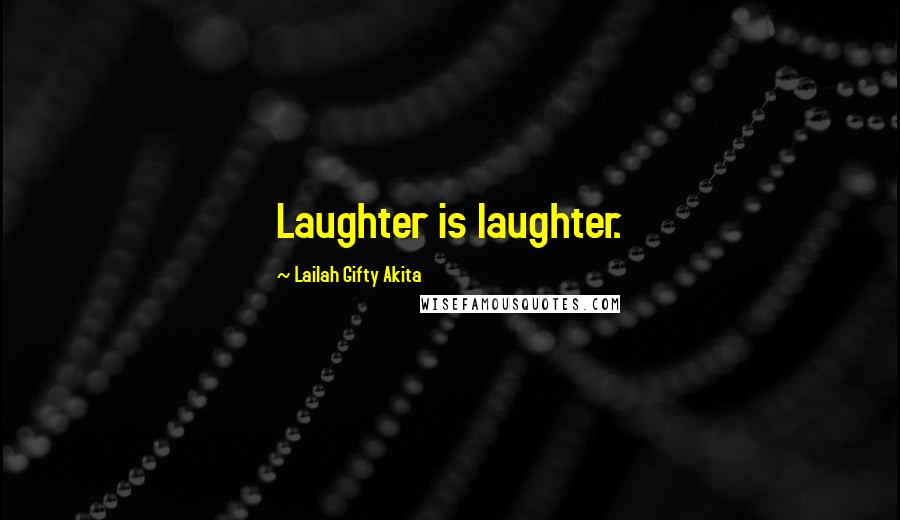 Lailah Gifty Akita Quotes: Laughter is laughter.