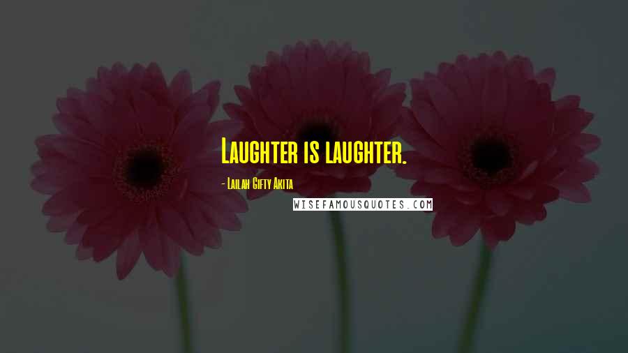 Lailah Gifty Akita Quotes: Laughter is laughter.