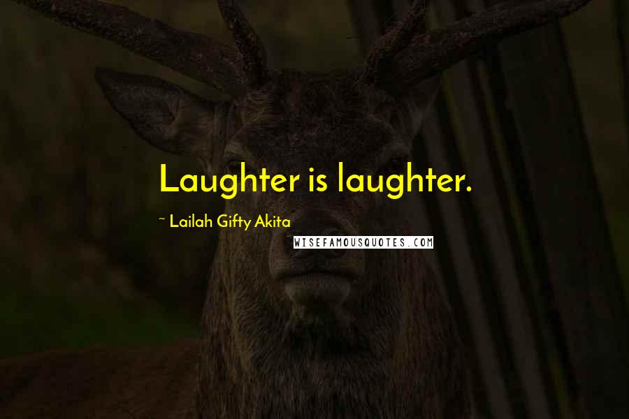 Lailah Gifty Akita Quotes: Laughter is laughter.