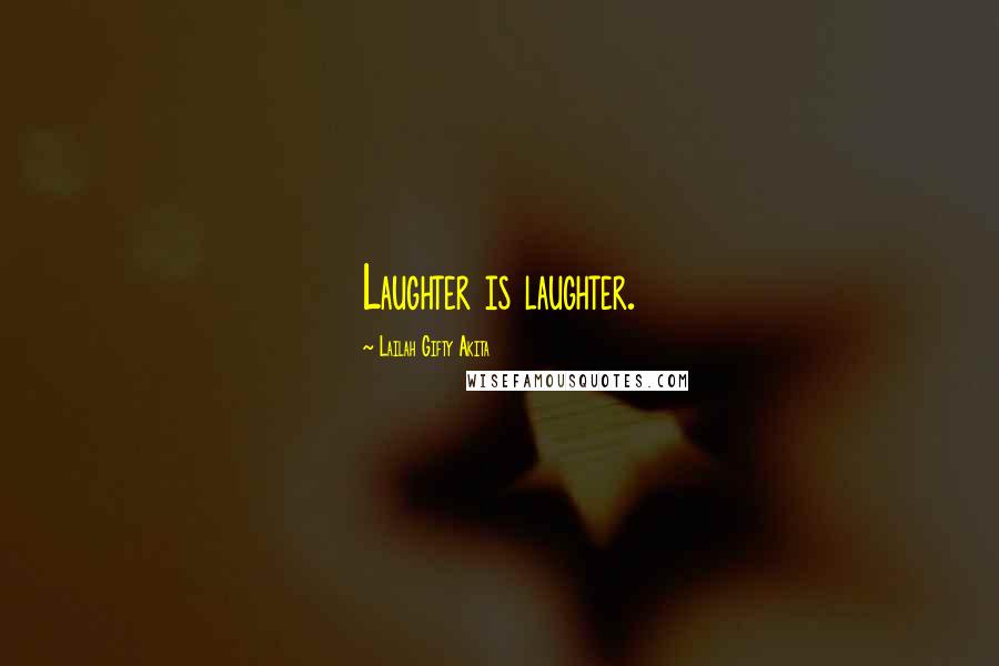 Lailah Gifty Akita Quotes: Laughter is laughter.