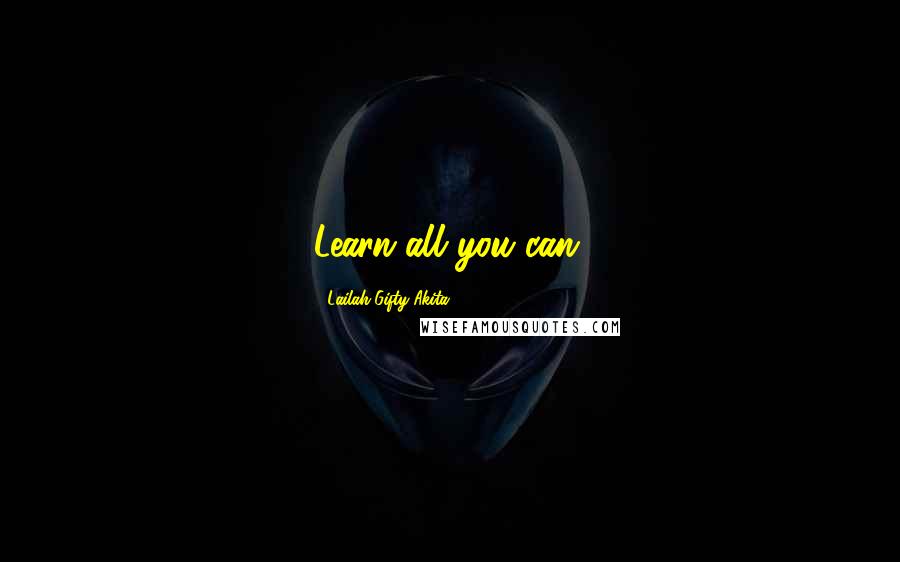 Lailah Gifty Akita Quotes: Learn all you can.