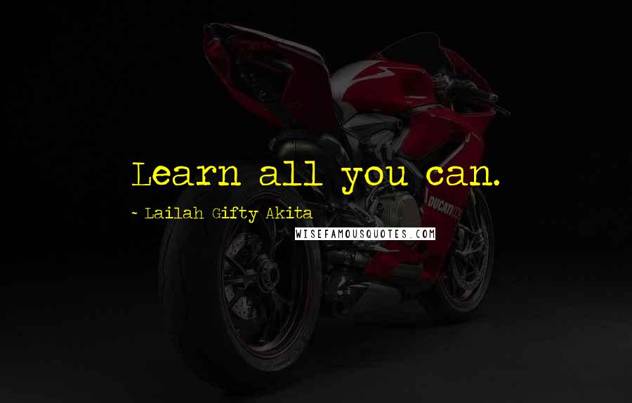 Lailah Gifty Akita Quotes: Learn all you can.