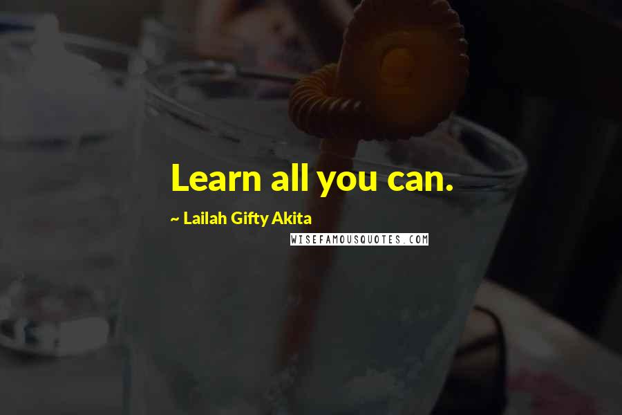 Lailah Gifty Akita Quotes: Learn all you can.