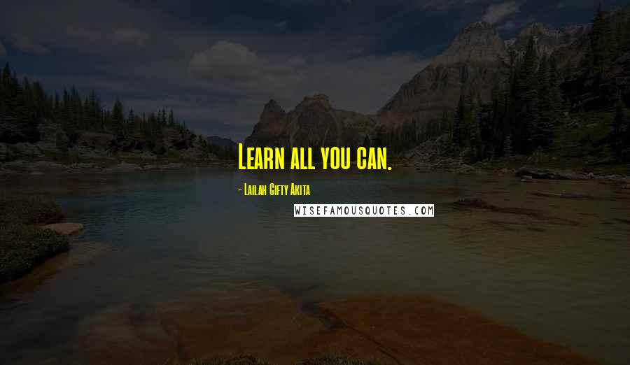 Lailah Gifty Akita Quotes: Learn all you can.