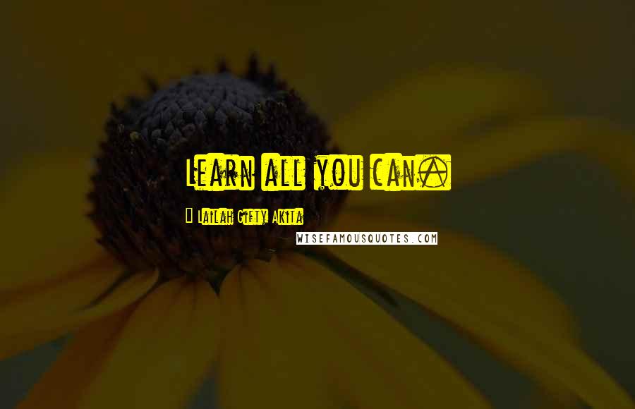Lailah Gifty Akita Quotes: Learn all you can.