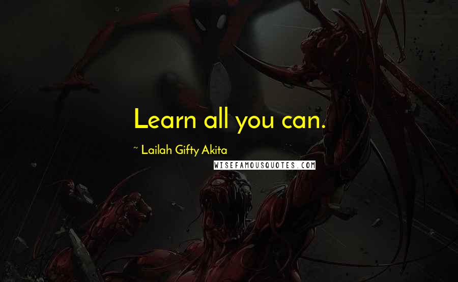 Lailah Gifty Akita Quotes: Learn all you can.