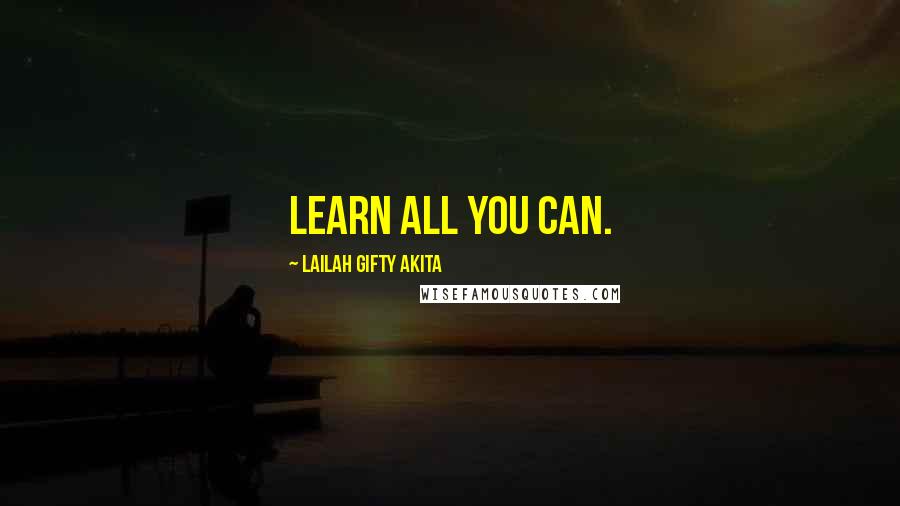 Lailah Gifty Akita Quotes: Learn all you can.