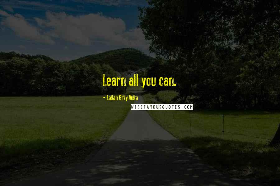 Lailah Gifty Akita Quotes: Learn all you can.