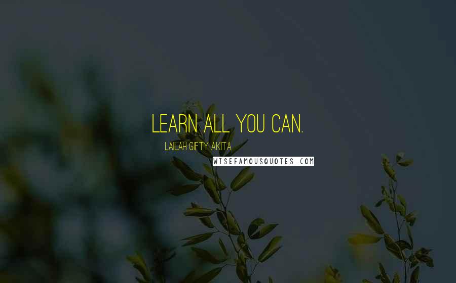 Lailah Gifty Akita Quotes: Learn all you can.